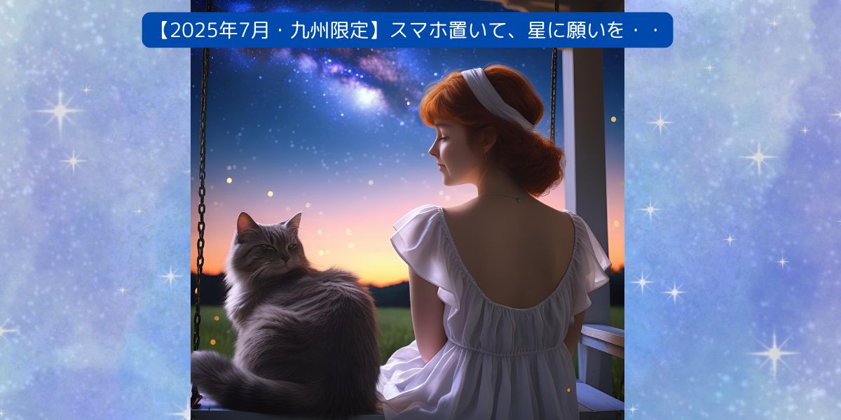 2025年7月、九州の夜空に広がる満天の星とデジタルデトックスのひととき